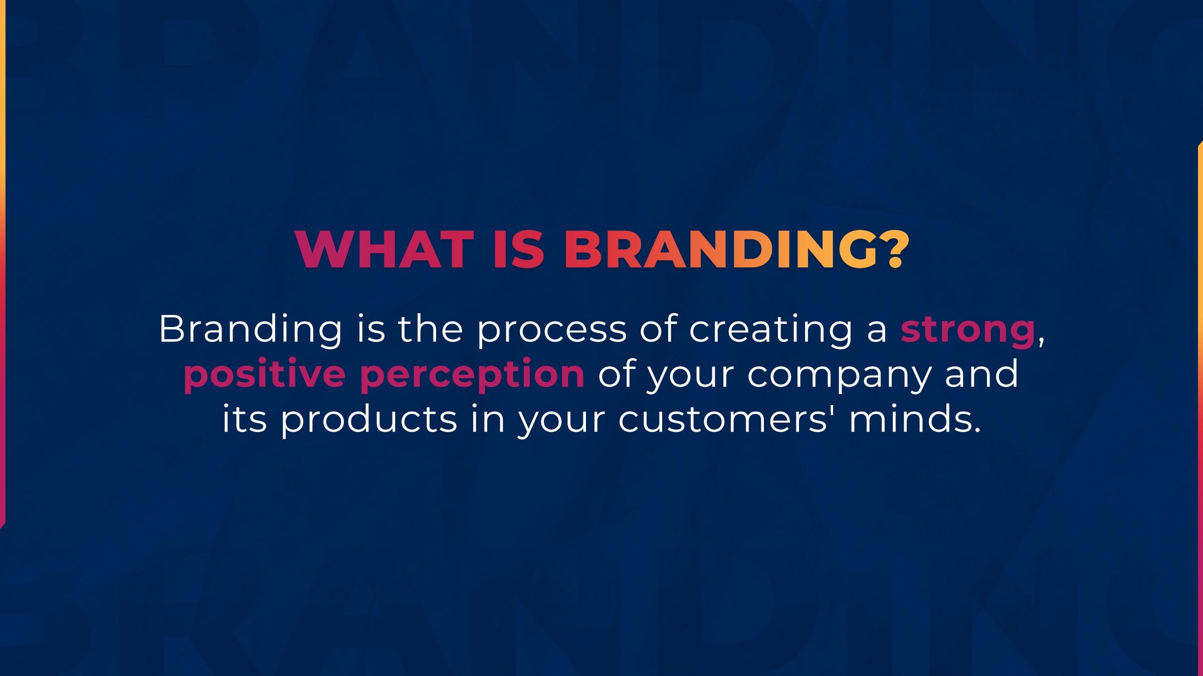 What is branding? Branding is the process of creating a strong, positive perception of your company and its products in your customers' minds.