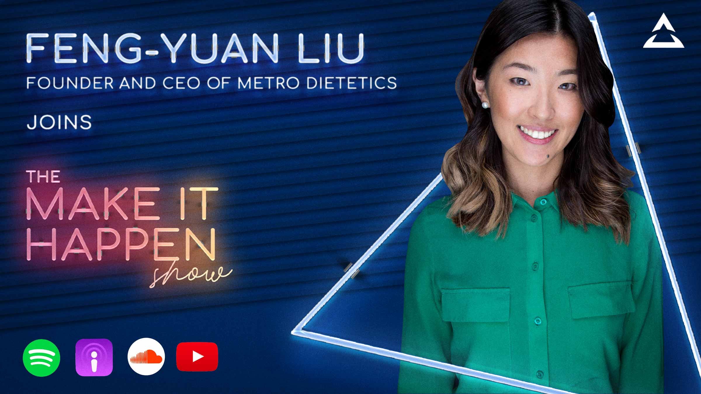 Feng-Yuan Liu, Founder and CEO of Metro Dietetics joins The Make It Happen Show