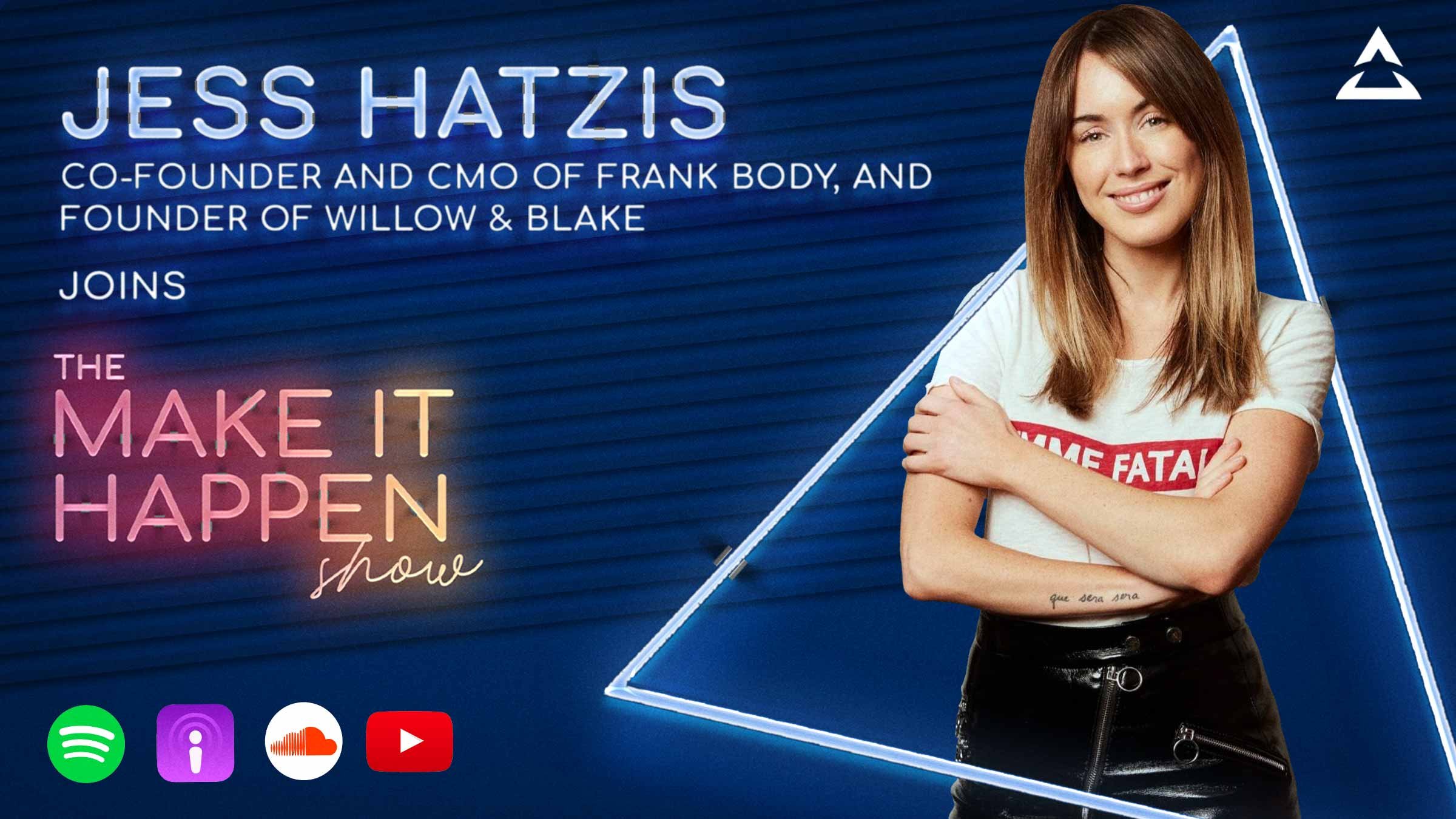 Jess Hatzis, Co-Founder and CMO of frank body and Founder of Willow & Blake join The Make It Happen Show
