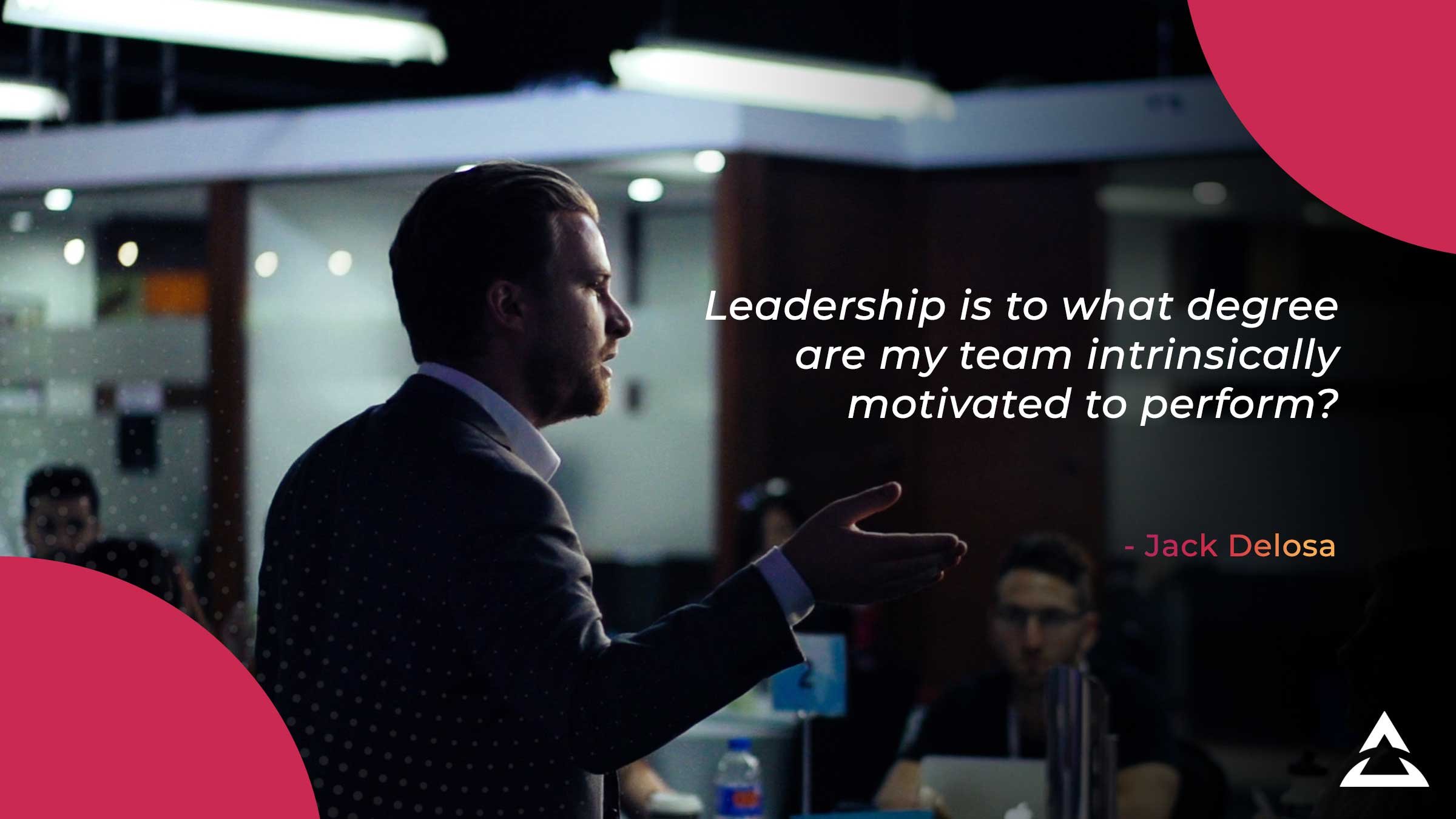 Leadership is to what degree are my team intrinsically motivated to perform? Jack Delosa, The Entourage