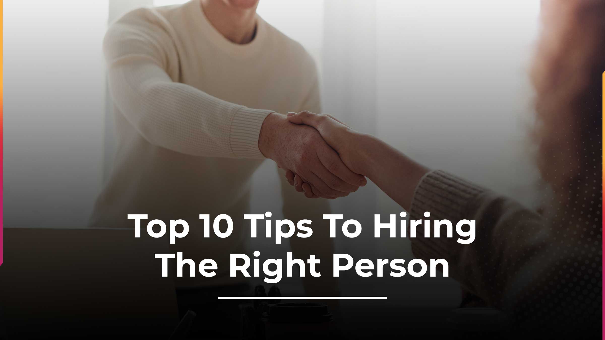 Picking the perfect candidate: 10 tips for any interviewer